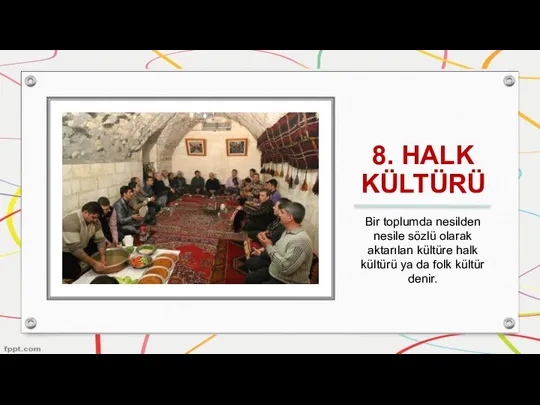 8. HALK KÜLTÜRÜ Bir toplumda nesilden nesile sözlü olarak aktarılan kültüre halk