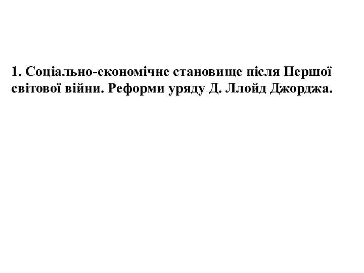 1. Соціально-економічне становище після Першої світової війни. Реформи уряду Д. Ллойд Джорджа.