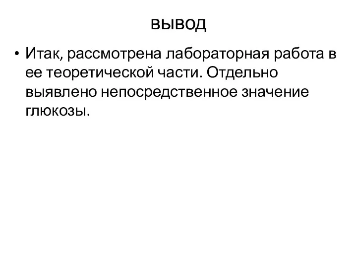 вывод Итак, рассмотрена лабораторная работа в ее теоретической части. Отдельно выявлено непосредственное значение глюкозы.