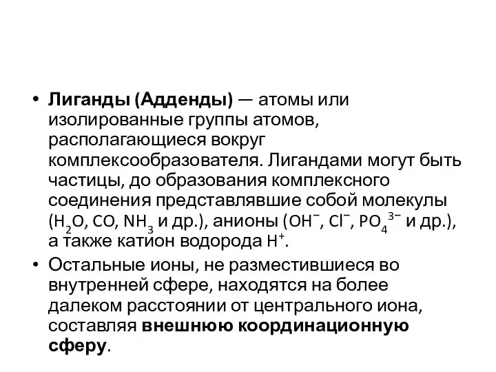 Лиганды (Адденды) — атомы или изолированные группы атомов, располагающиеся вокруг комплексообразователя. Лигандами