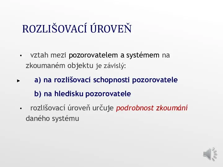 ROZLIŠOVACÍ ÚROVEŇ vztah mezi pozorovatelem a systémem na zkoumaném objektu je závislý: