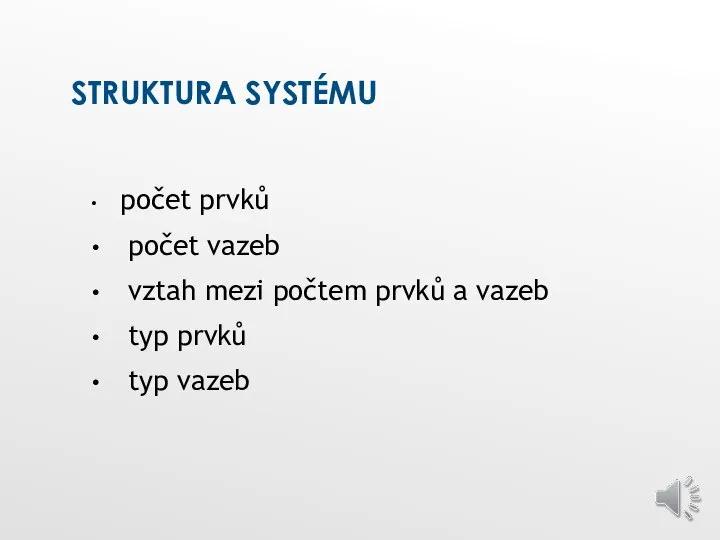 STRUKTURA SYSTÉMU počet prvků počet vazeb vztah mezi počtem prvků a vazeb typ prvků typ vazeb