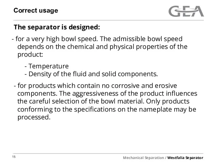 Correct usage The separator is designed: for a very high bowl speed.