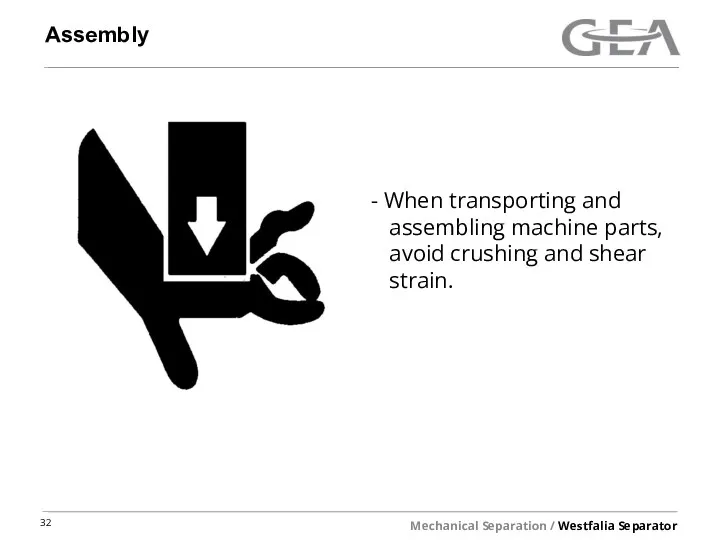 Assembly When transporting and assembling machine parts, avoid crushing and shear strain.