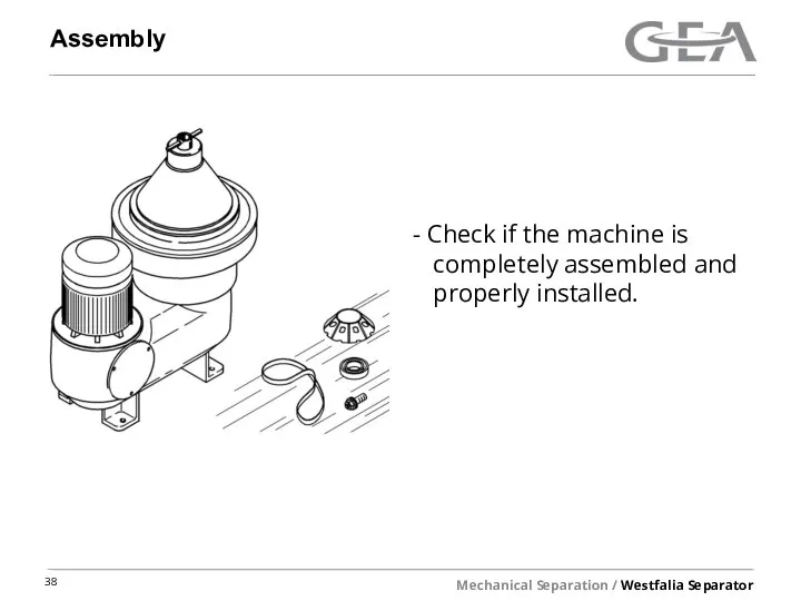 Assembly Check if the machine is completely assembled and properly installed.