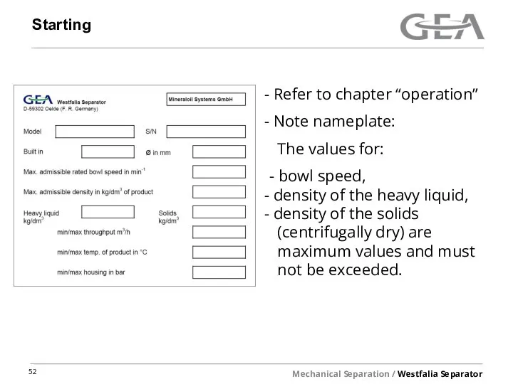 Starting Refer to chapter “operation” Note nameplate: The values for: - bowl