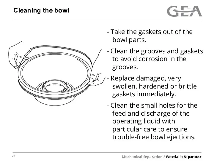 Cleaning the bowl Take the gaskets out of the bowl parts. Clean