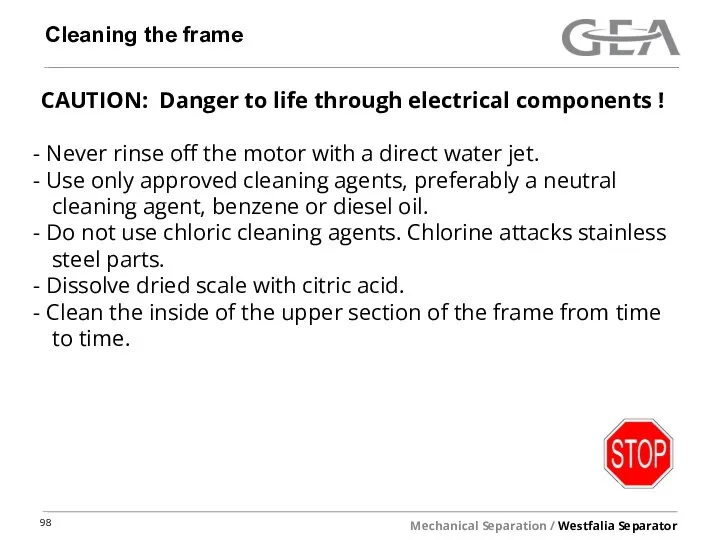 Cleaning the frame CAUTION: Danger to life through electrical components ! Never