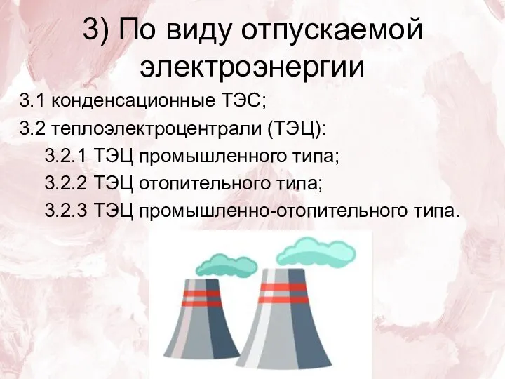 3) По виду отпускаемой электроэнергии 3.1 конденсационные ТЭС; 3.2 теплоэлектроцентрали (ТЭЦ): 3.2.1