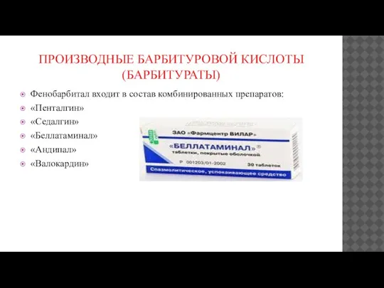 ПРОИЗВОДНЫЕ БАРБИТУРОВОЙ КИСЛОТЫ (БАРБИТУРАТЫ) Фенобарбитал входит в состав комбинированных препаратов: «Пенталгин» «Седалгин» «Беллатаминал» «Андипал» «Валокардин»