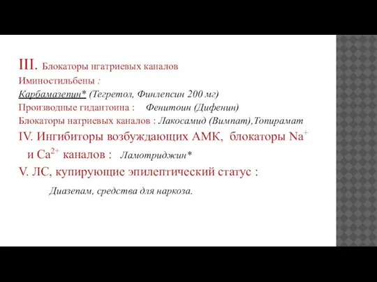 III. Блокаторы нгатриевых каналов Иминостильбены : Карбамазепин* (Тегретол, Финлепсин 200 мг) Производные