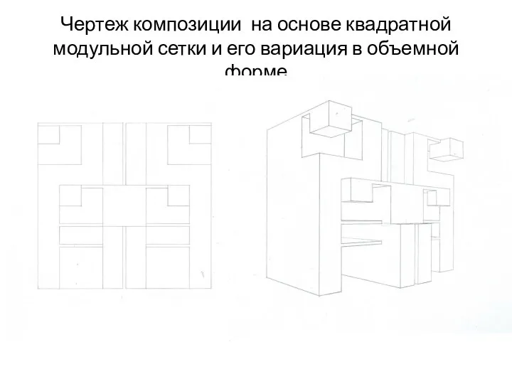 Чертеж композиции на основе квадратной модульной сетки и его вариация в объемной форме