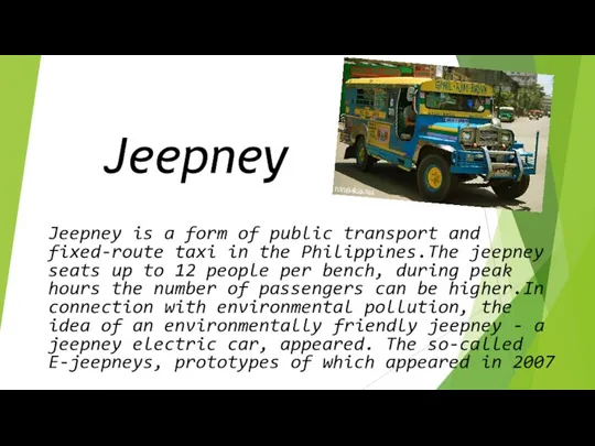 Jeepney Jeepney is a form of public transport and fixed-route taxi in