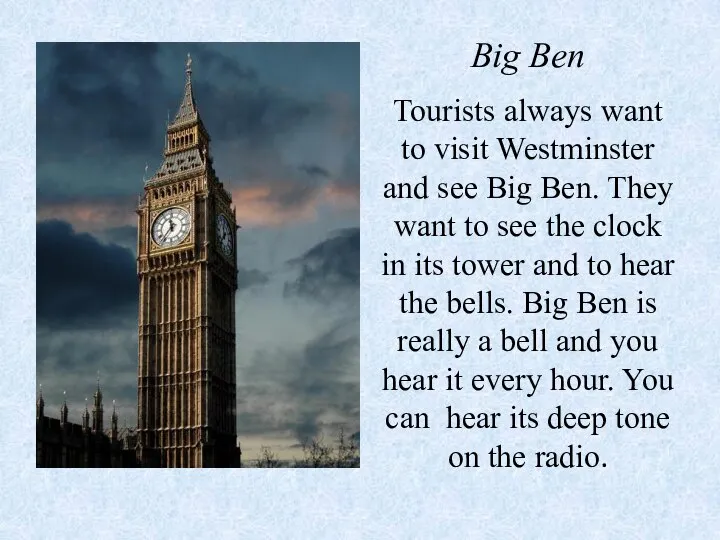 Big Ben Tourists always want to visit Westminster and see Big Ben.