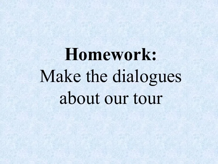 Homework: Make the dialogues about our tour