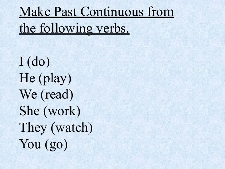 Make Past Continuous from the following verbs. I (do) He (play) We