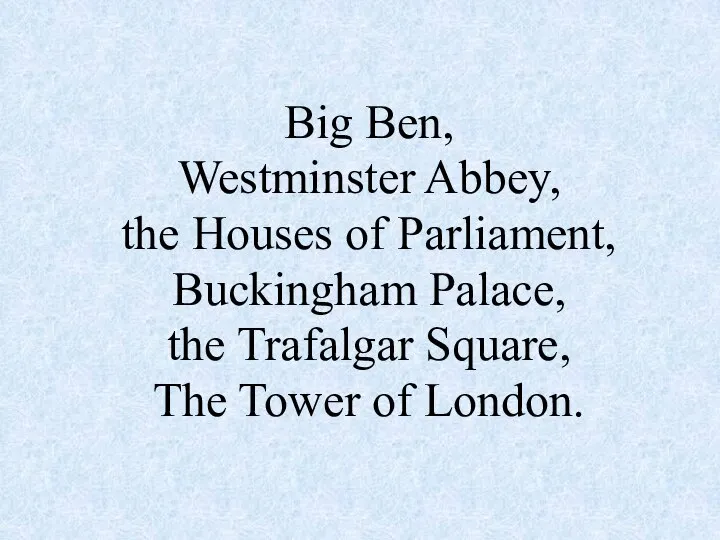 Big Ben, Westminster Abbey, the Houses of Parliament, Buckingham Palace, the Trafalgar