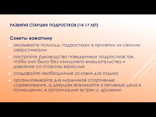 РАЗВИТИЕ СТАРШИХ ПОДРОСТКОВ (14-17 ЛЕТ) Советы вожатому оказывайте помощь подросткам в принятии