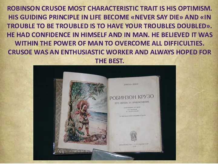 ROBINSON CRUSOE MOST CHARACTERISTIC TRAIT IS HIS OPTIMISM. HIS GUIDING PRINCIPLE IN