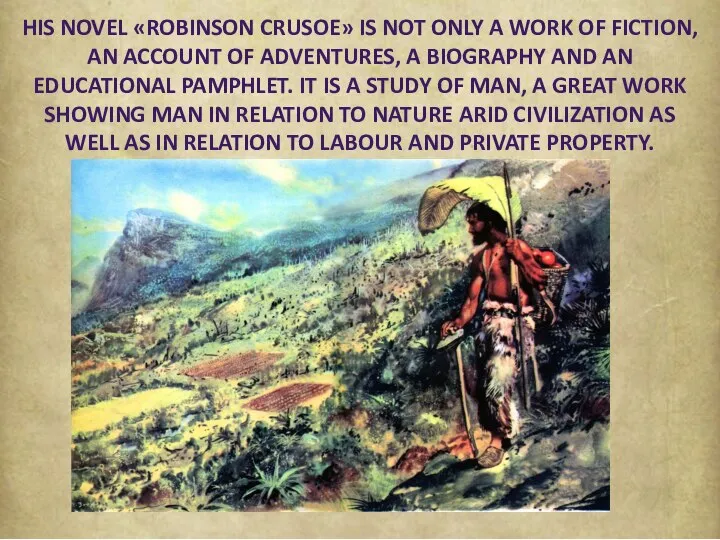 HIS NOVEL «ROBINSON CRUSOE» IS NOT ONLY A WORK OF FICTION, AN
