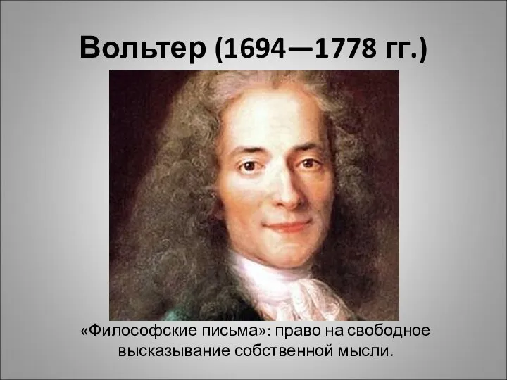 Вольтер (1694—1778 гг.) «Философские письма»: право на свободное высказывание собственной мысли.