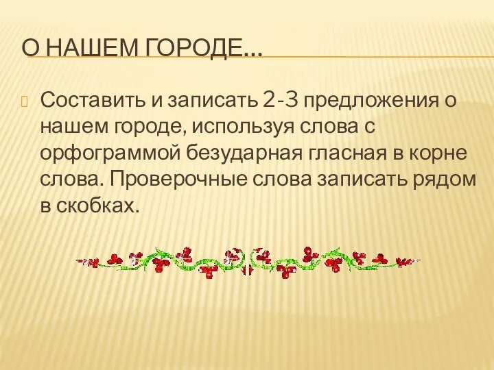 О НАШЕМ ГОРОДЕ… Составить и записать 2-3 предложения о нашем городе, используя