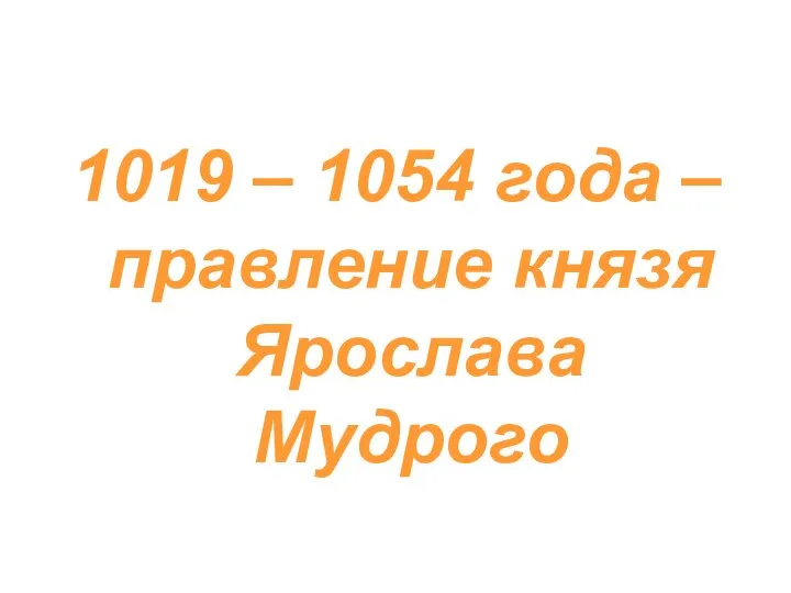 1019 – 1054 года – правление князя Ярослава Мудрого