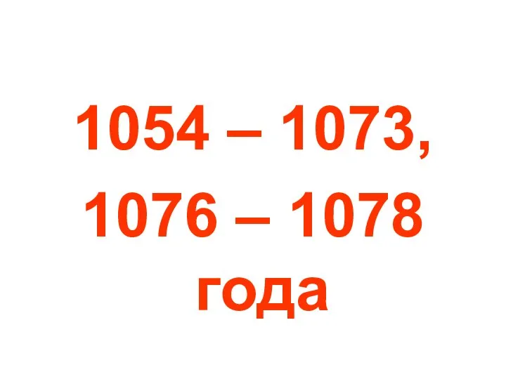 1054 – 1073, 1076 – 1078 года