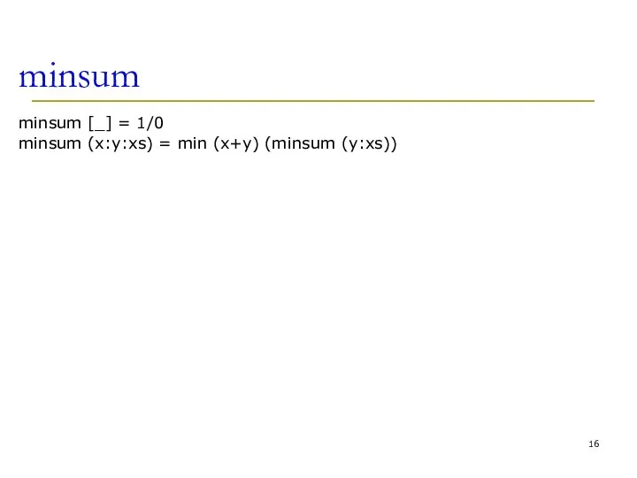 minsum minsum [_] = 1/0 minsum (x:y:xs) = min (x+y) (minsum (y:xs))