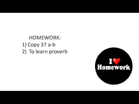HOMEWORK: Copy 37 a-b To learn proverb