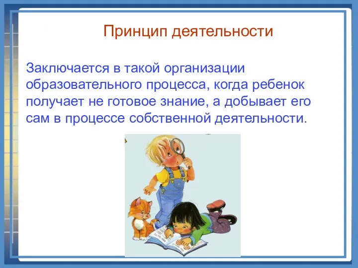 Принцип деятельности Заключается в такой организации образовательного процесса, когда ребенок получает не