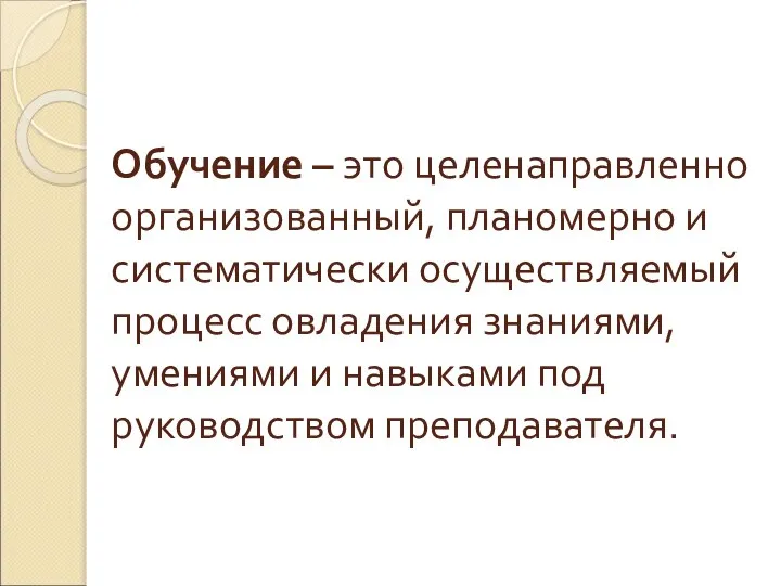 Обучение – это целенаправленно организованный, планомерно и систематически осуществляемый процесс овладения знаниями,