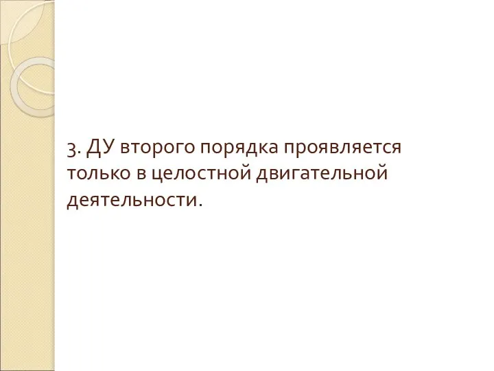 3. ДУ второго порядка проявляется только в целостной двигательной деятельности.