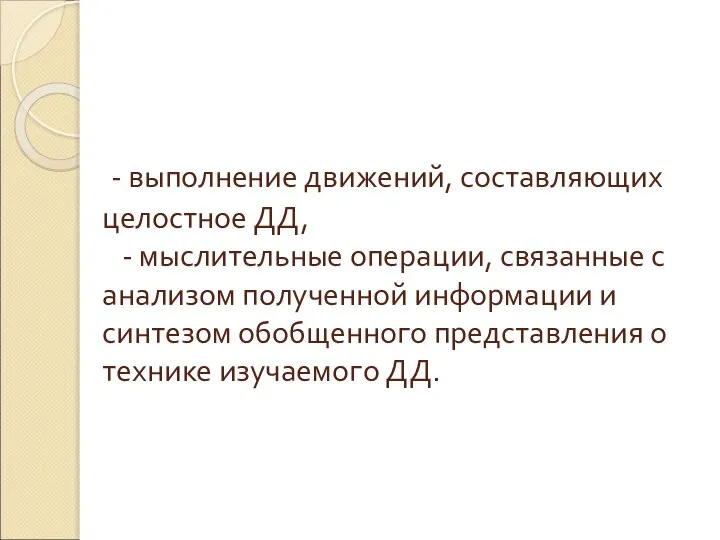 - выполнение движений, составляющих целостное ДД, - мыслительные операции, связанные с анализом