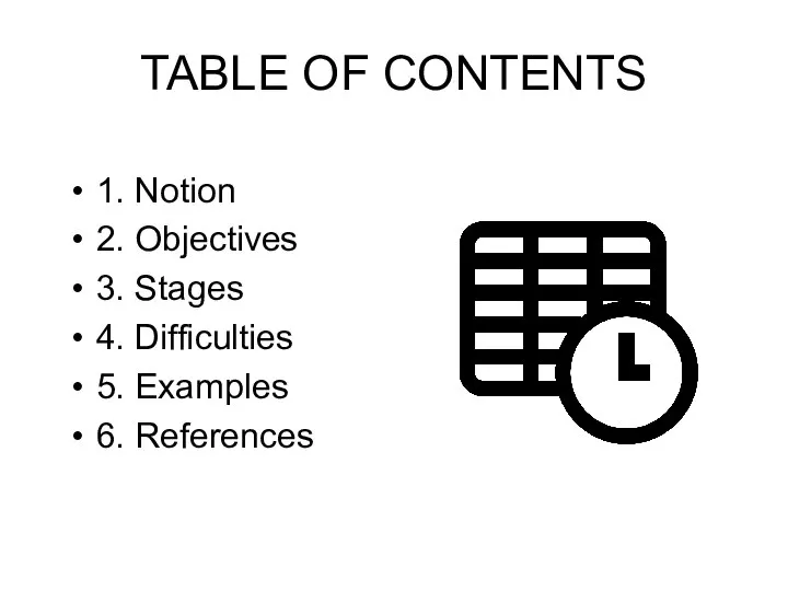 TABLE OF CONTENTS 1. Notion 2. Objectives 3. Stages 4. Difficulties 5. Examples 6. References