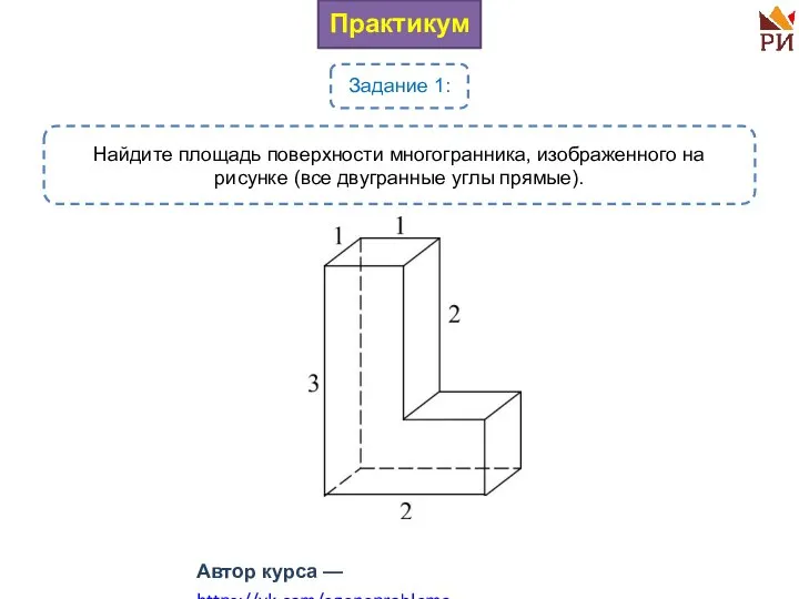 Практикум Задание 1: Найдите площадь поверхности многогранника, изображенного на рисунке (все двугранные