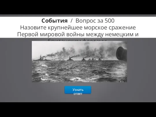События / Вопрос за 500 Назовите крупнейшее морское сражение Первой мировой войны