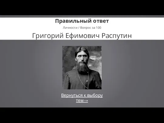 Правильный ответ Личности / Вопрос за 100 Григорий Ефимович Распутин Вернуться к выбору тем→