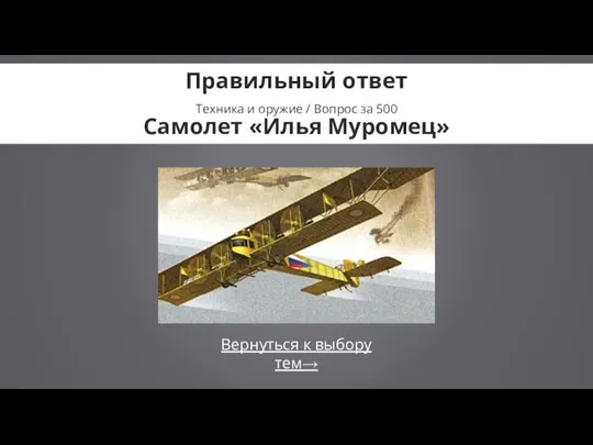 Вернуться к выбору тем→ Правильный ответ Техника и оружие / Вопрос за 500 Самолет «Илья Муромец»
