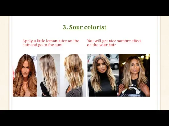 3. Sour colorist Apply a little lemon juice on the hair and