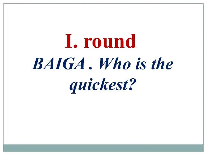 round BAIGA . Who is the quickest?