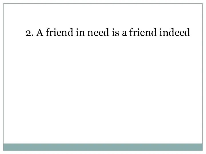 2. A friend in need is a friend indeed