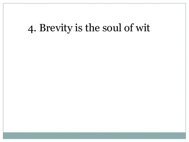 4. Brevity is the soul of wit