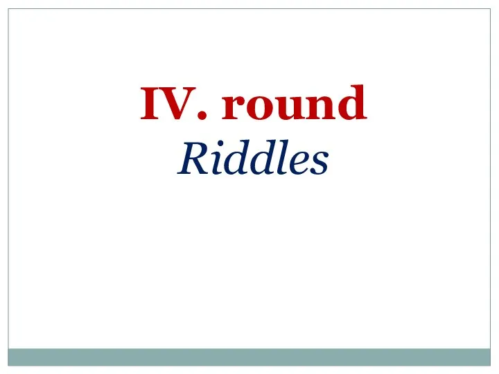IV. round Riddles