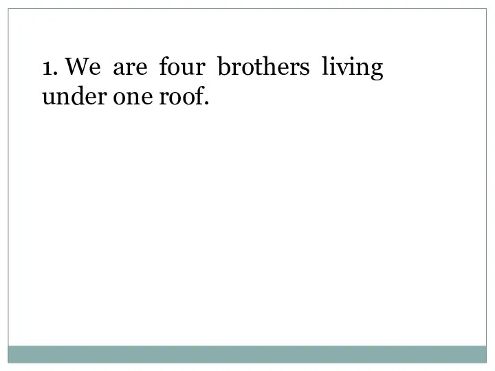 1. We are four brothers living under one roof.