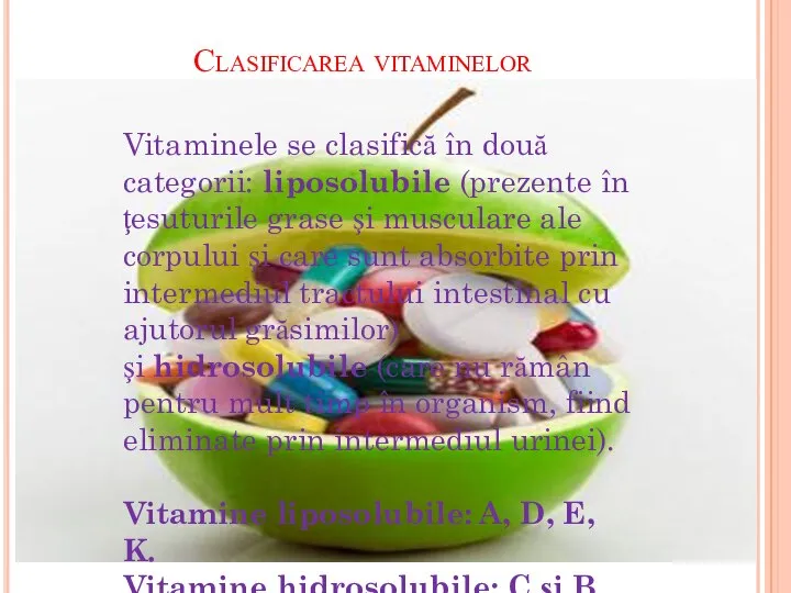 Clasificarea vitaminelor Vitaminele se clasifică în două categorii: liposolubile (prezente în ţesuturile