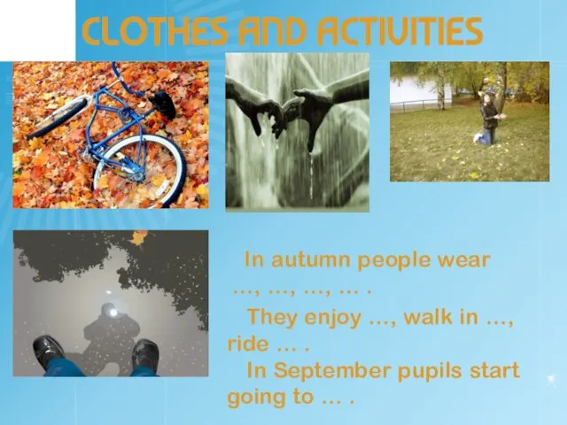 CLOTHES AND ACTIVITIES In autumn people wear …, …, …, … .