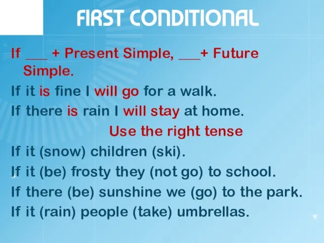 FIRST CONDITIONAL If ___ + Present Simple, ___+ Future Simple. If it