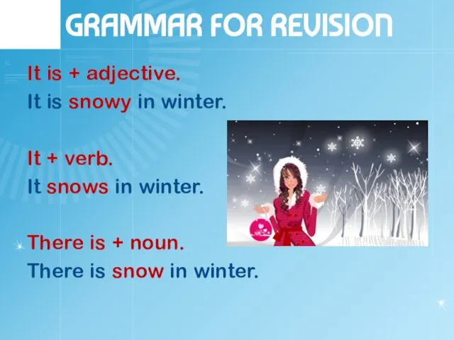 GRAMMAR FOR REVISION It is + adjective. It is snowy in winter.