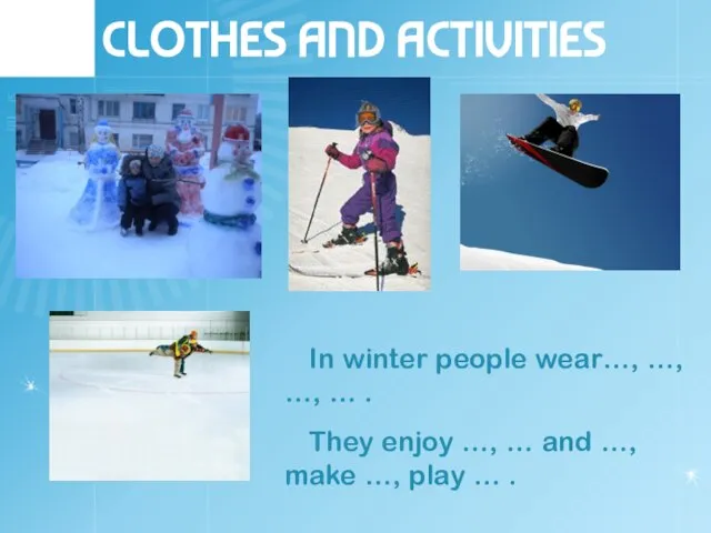 CLOTHES AND ACTIVITIES In winter people wear…, …, …, … . They